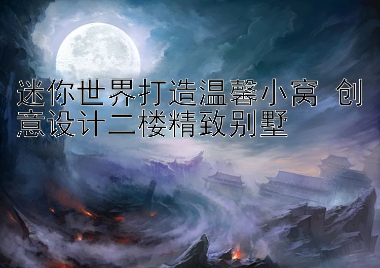 迷你世界打造温馨小窝 创意设计二楼精致别墅 